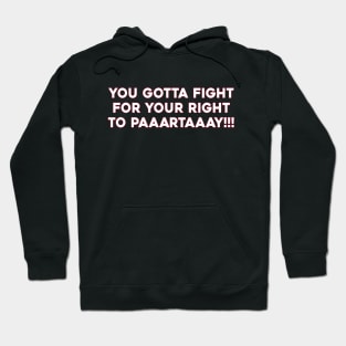 You Gotta Fight For Your Right To Paaartaaay Hoodie